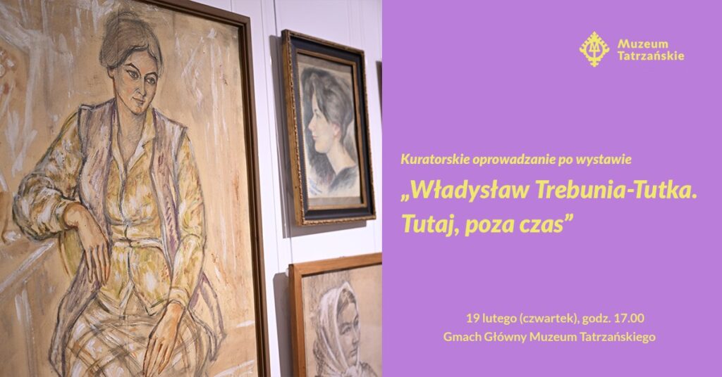 Kuratorskie oprowadzanie po wystawie „Władysław Trebunia-Tutka. Tutaj, poza czas”